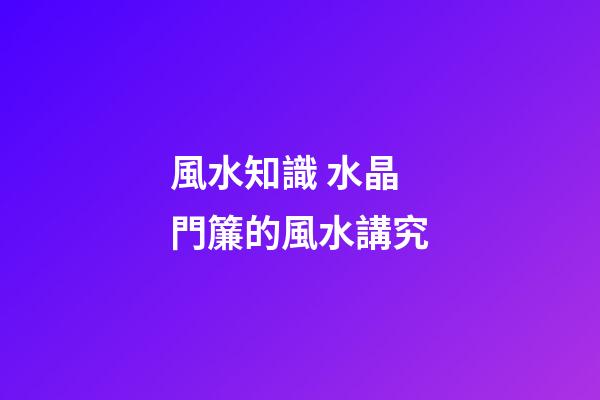 風水知識 水晶門簾的風水講究